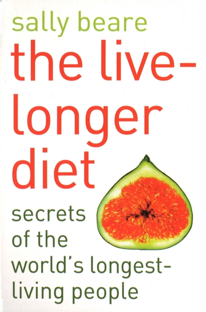 The Live-Longer Diet : Secrets of the world's longest-living people, Paperback / softback Book