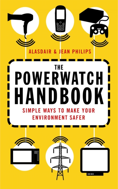 The Powerwatch Handbook : Simple ways to make you and your family safer, Paperback / softback Book