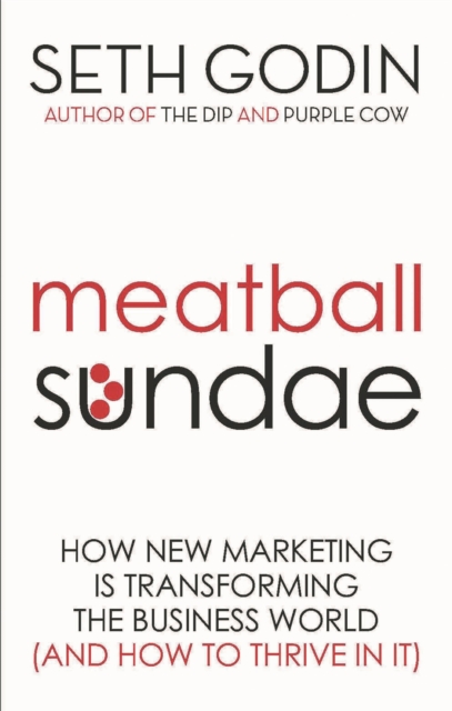 Meatball Sundae : How new marketing is transforming the business world (and how to thrive in it), Paperback / softback Book