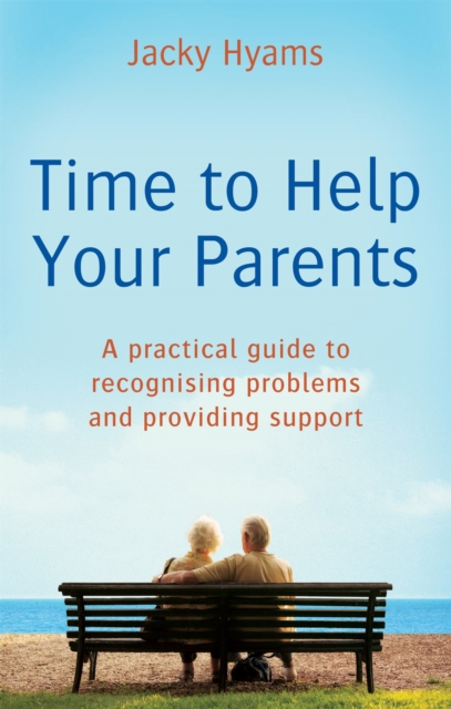 Time To Help Your Parents : A practical guide to recognising problems and providing support, Paperback / softback Book