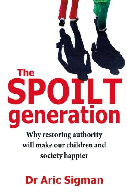 The Spoilt Generation : Standing up to our demanding children, Paperback / softback Book