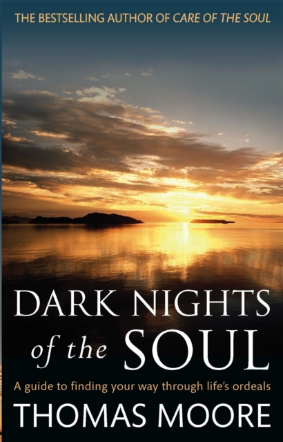 Dark Nights Of The Soul : A guide to finding your way through life's ordeals, Paperback / softback Book