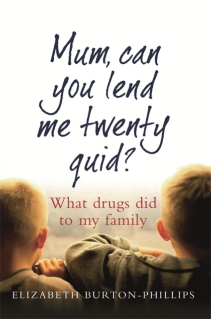 Mum, Can You Lend Me Twenty Quid? : What drugs did to my family, Paperback / softback Book