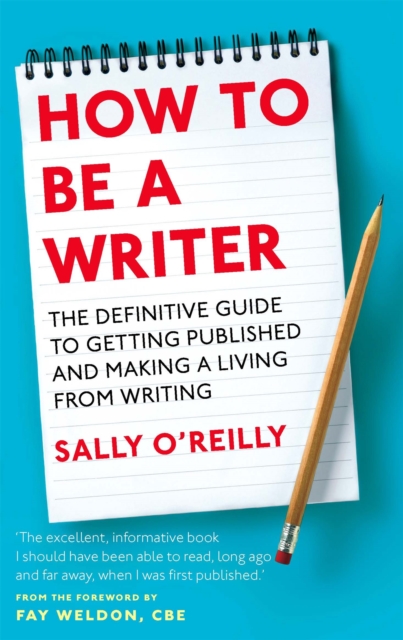 How To Be A Writer : The definitive guide to getting published and making a living from writing, Paperback / softback Book