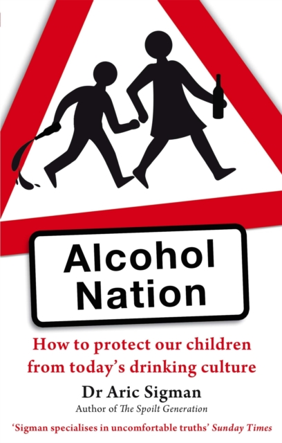 Alcohol Nation : How to protect our children from today's drinking culture, Paperback / softback Book