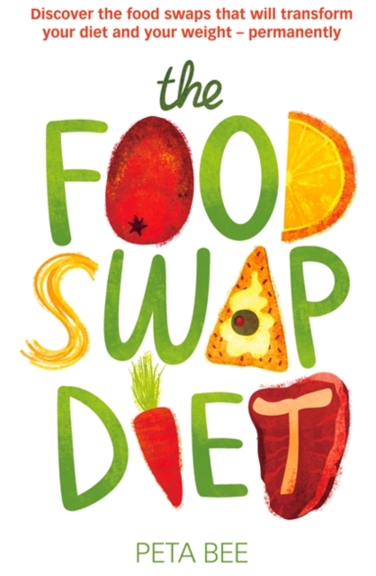 The Food Swap Diet : Discover the food swaps that will transform your diet and your weight - permanently, Paperback / softback Book