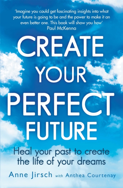 Create Your Perfect Future : Heal your past to create the life of your dreams, Paperback / softback Book