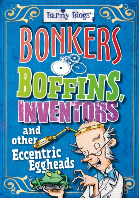 Barmy Biogs: Bonkers Boffins, Inventors & other Eccentric Eggheads, Paperback / softback Book