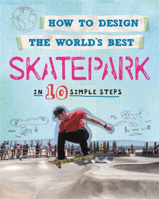 How to Design the World's Best Skatepark : In 10 Simple Steps, Paperback / softback Book