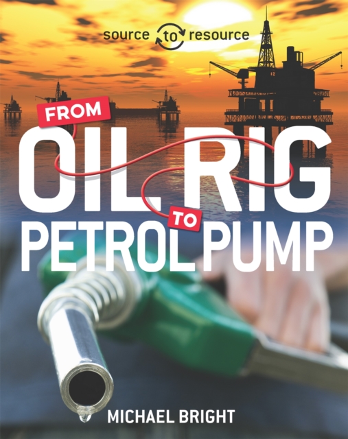 Source to Resource: Oil: From Oil Rig to Petrol Pump, Paperback / softback Book