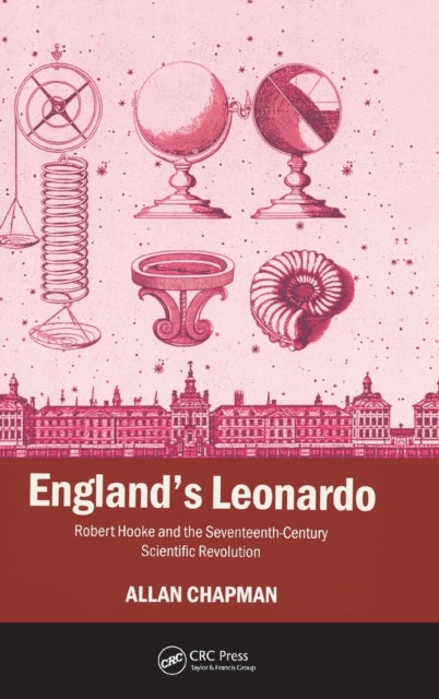England's Leonardo : Robert Hooke and the Seventeenth-Century Scientific Revolution, Hardback Book