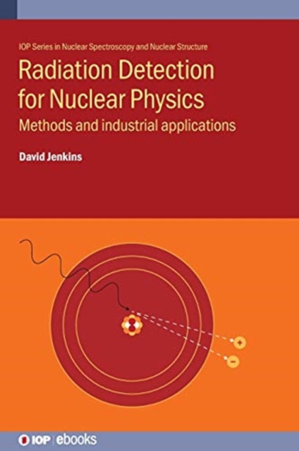 Radiation Detection for Nuclear Physics : Methods and industrial applications, Hardback Book