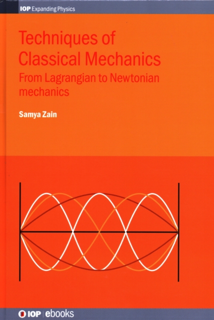 Techniques of Classical Mechanics : From Lagrangian to Newtonian mechanics, Hardback Book