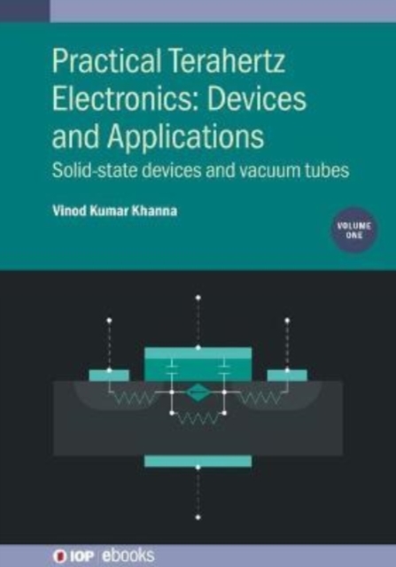 Practical Terahertz Electronics: Devices and Applications, Volume 1 : Solid-state devices and vacuum tubes, Hardback Book