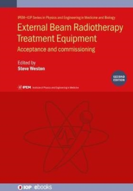 External Beam Radiotherapy Treatment Equipment, Second edition : Acceptance and commissioning: IPEM Report 94, Hardback Book