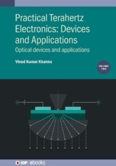 Practical Terahertz Electronics: Devices and Applications, Volume 2 : Optical devices and applications, Hardback Book