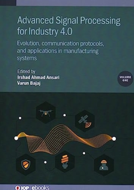 Advanced Signal Processing for Industry 4.0, Volume 1 : Evolution, communication protocols, and applications in manufacturing systems, Hardback Book
