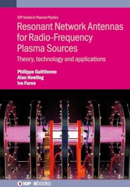 Resonant Network Antennas for Radio-Frequency Plasma Sources : Theory, technology and applications, Hardback Book