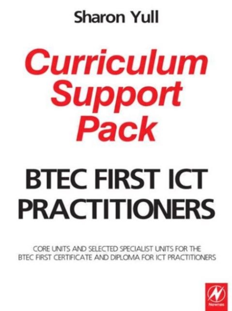 BTEC First ICT Practitioners Curriculum Support Pack : Core units and selected specialist units for the BTEC First Certificate and Diploma for ICT Practitioners, Hardback Book