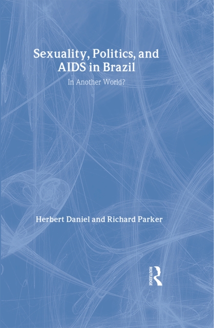 Sexuality, Politics and AIDS in Brazil : In Another World?, Hardback Book
