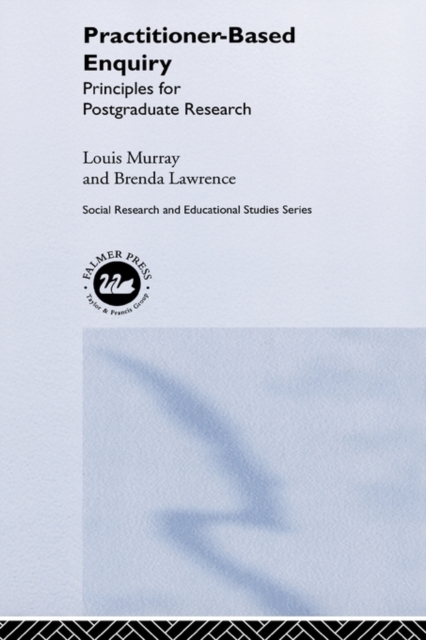 Practitioner-Based Enquiry : Principles and Practices for Postgraduate Research, Hardback Book