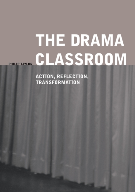 The Drama Classroom : Action, Reflection, Transformation, Paperback / softback Book