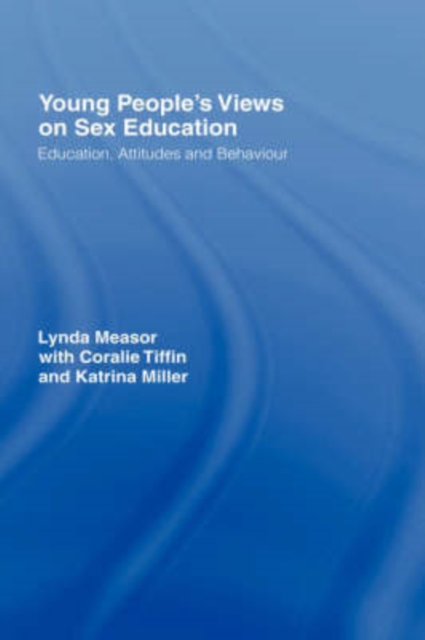 Young People's Views on Sex Education : Education, Attitudes and Behaviour, Hardback Book