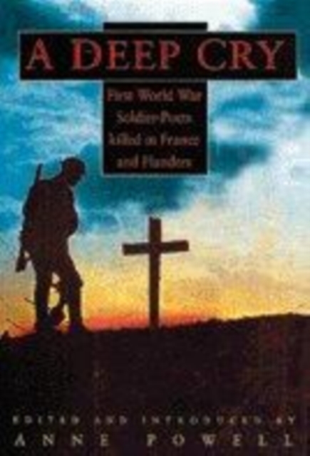 Deep Cry : First World War Soldier-Poets Killed in France and Flanders, Paperback / softback Book