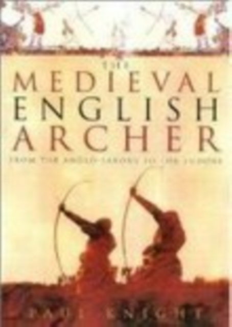 The Medieval English Archer : From the Anglo-Saxons to the Tudors, Paperback / softback Book