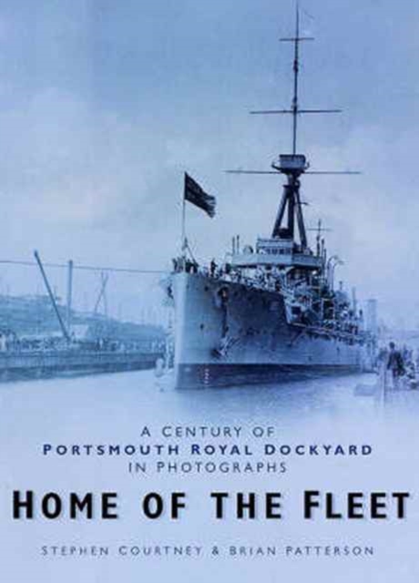 Home of the Fleet : A Century of Portsmouth Royal Dockyard in Photographs, Hardback Book