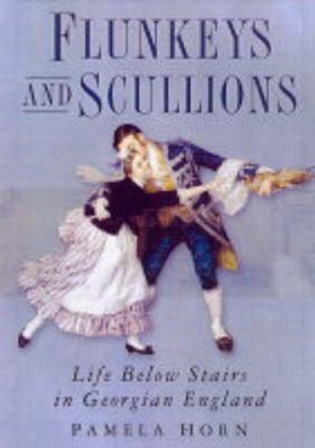 Flunkeys and Scullions : Life Below Stairs in Georgian England, Hardback Book