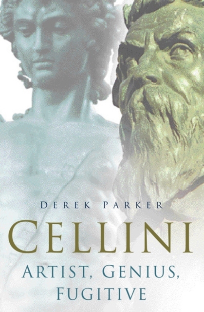Cellini : Artist, Genius, Fugitive, Hardback Book