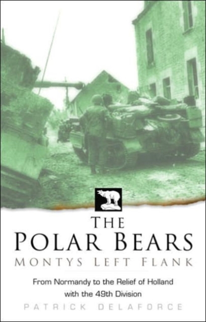 The Polar Bears : From Normandy to the Relief of Holland with the 49th Division, Paperback Book
