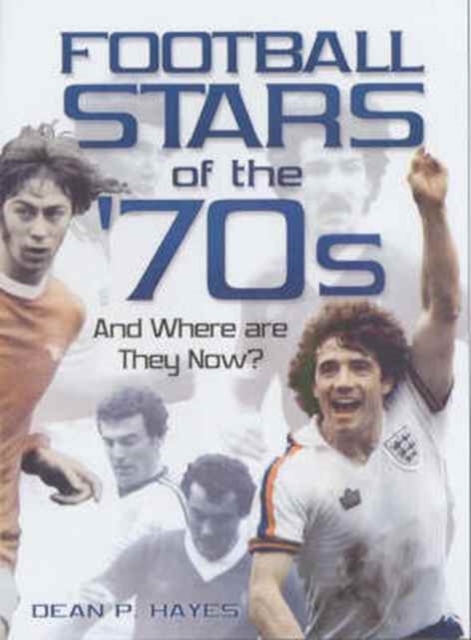 Football Stars of the 70s : And Where are They Now?, Hardback Book