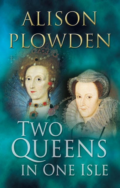 Two Queens in One Isle : The Deadly Relationship of Elizabeth I and Mary Queen of Scots, Paperback / softback Book