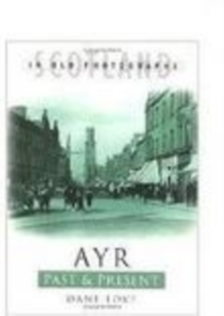Ayr Past and Present : Scotland in Old Photographs, Paperback / softback Book