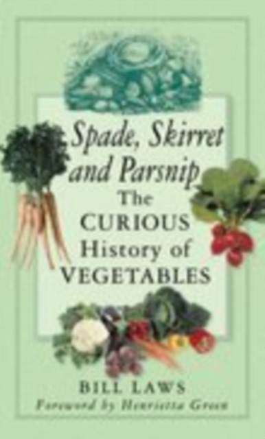 Spade, Skirret and Parsnip : The Curious History of Vegetables, Paperback / softback Book