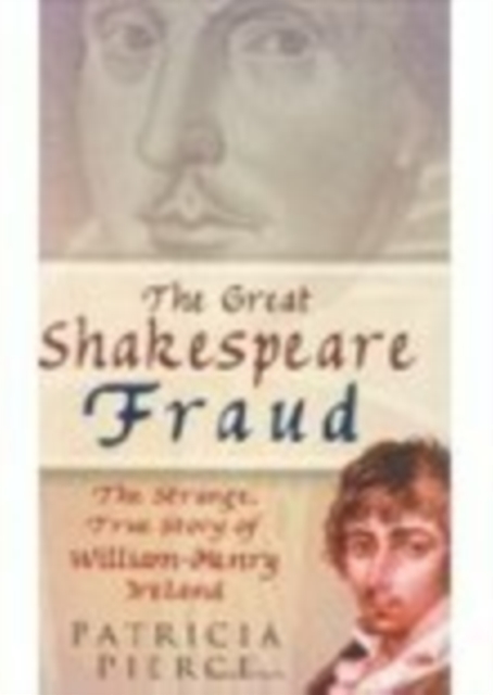 The Great Shakespeare Fraud : The Strange, True Story of William-Henry Ireland, Hardback Book