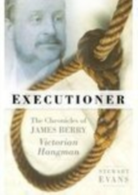 Executioner : The Chronicles of James Berry, Victorian Hangman, Hardback Book