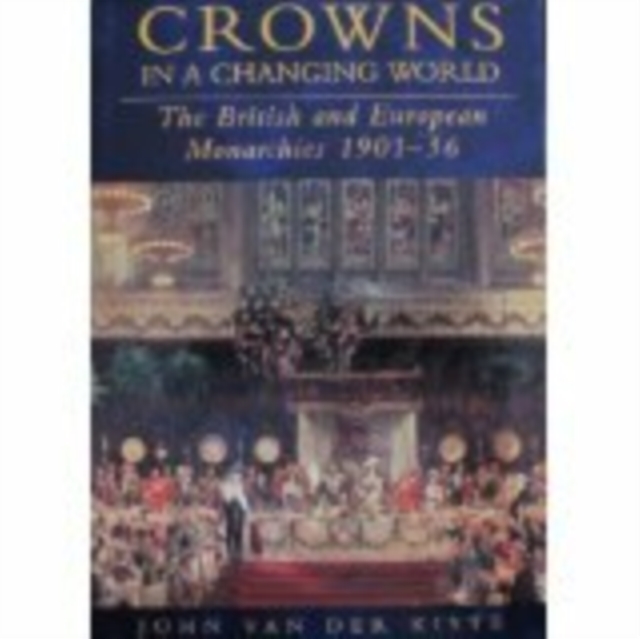 Crowns in a Changing World : The British and European Monarchies, 1901-36, Paperback / softback Book