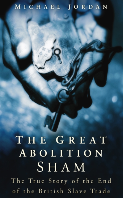 The Great Abolition Sham : The True Story of the End of the British Slave Trade, Paperback / softback Book