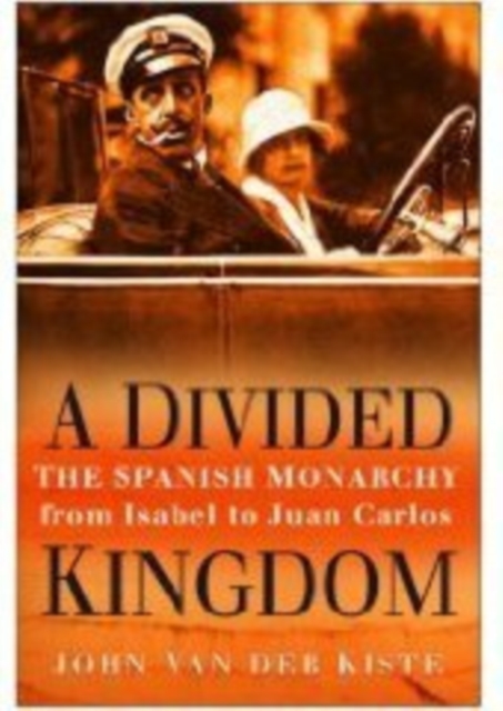 A Divided Kingdom : The Spanish Monarchy from Isabel to Juan Carlos, Hardback Book
