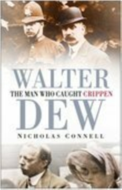 Walter Dew : The Man Who Caught Crippen, Paperback / softback Book