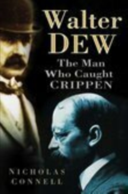 Walter Dew : The Man Who Caught Crippen, Hardback Book