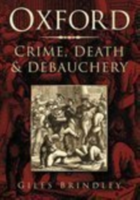 Oxford: Crime, Death and Debauchery, Paperback / softback Book