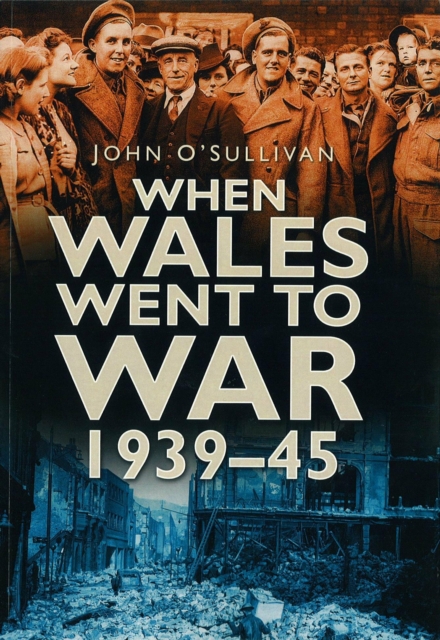 When Wales Went to War 1939-45, Paperback / softback Book