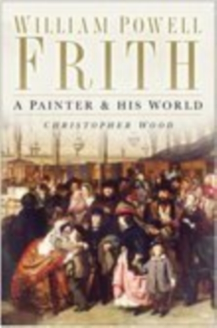 William Powell Frith : A Painter and His World, Hardback Book