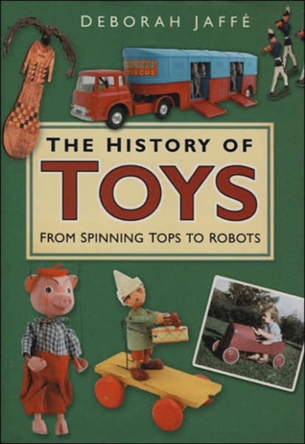 The History of Toys : From Spinning Tops to Robots, Hardback Book