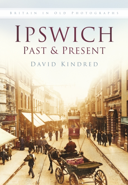 Ipswich Past and Present : Britain in Old Photographs, Paperback / softback Book