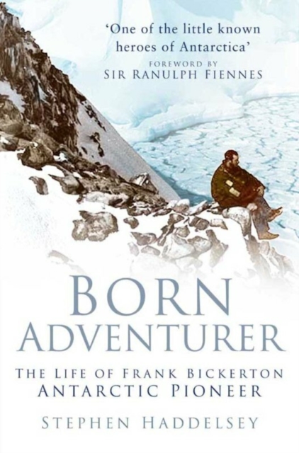 Born Adventurer : The Life of Frank Bickerton Antarctic Pioneer, Hardback Book